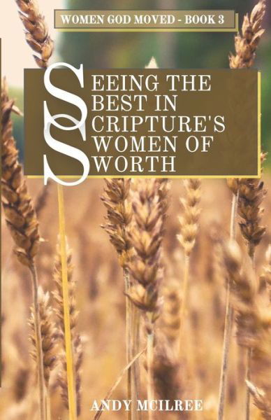 Seeing the Best in Scripture's Women of Worth - Andy McIlree - Livros - Hayes Press - 9781789102161 - 13 de fevereiro de 2021