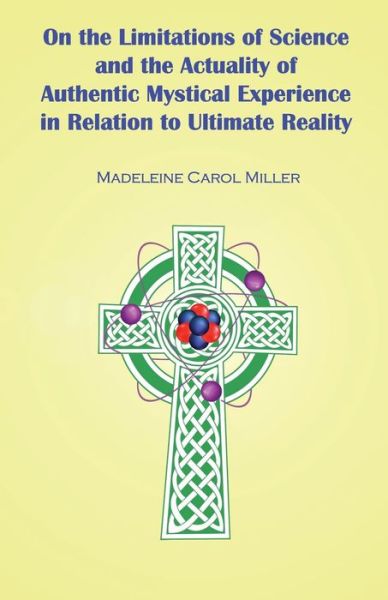 Cover for Madeleine Carol Miller · On the Limitations of Science and the Actuality of Authentic Mystical Experience in Relation to Ultimate Reality (Paperback Book) (2019)