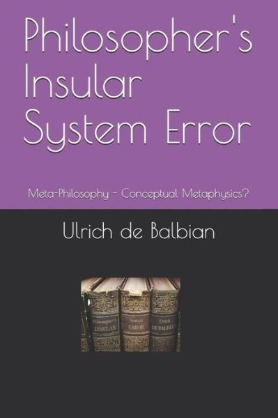 Philosopher's Insular System Error - Ulrich de Balbian - Bøger - Independently Published - 9781794135161 - 4. februar 2019