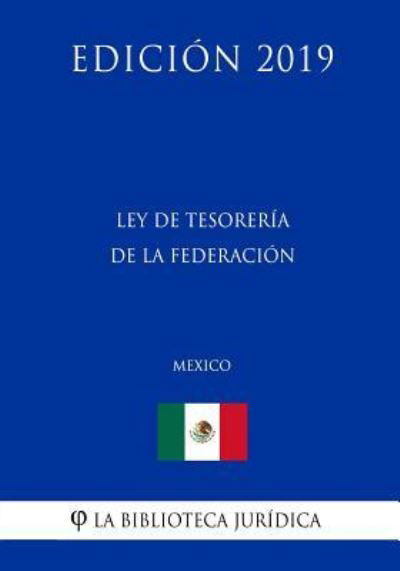 Cover for La Biblioteca Juridica · Ley de Tesoreria de la Federacion (Mexico) (Edicion 2019) (Taschenbuch) (2019)