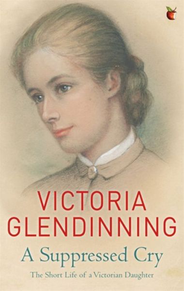 Cover for Victoria Glendinning · A Suppressed Cry: The Short Life of a Victorian Daughter (Paperback Book) (2013)