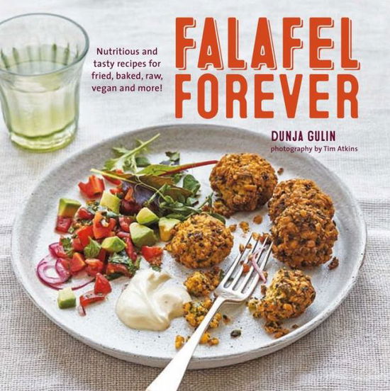 Cover for Dunja Gulin · Falafel Forever: Nutritious and Tasty Recipes for Fried, Baked, Raw, Vegan and More! (Hardcover Book) (2017)