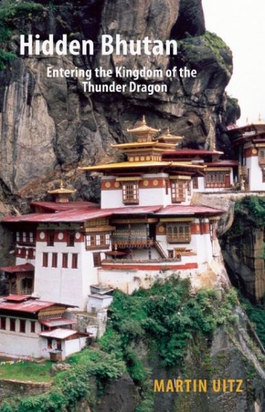 Hidden Bhutan: Entering the Kingdom of the Thunder Dragon - Armchair Traveller - Martin Uitz - Books - The Armchair Traveller at the Bookhaus - 9781907973161 - March 29, 2012