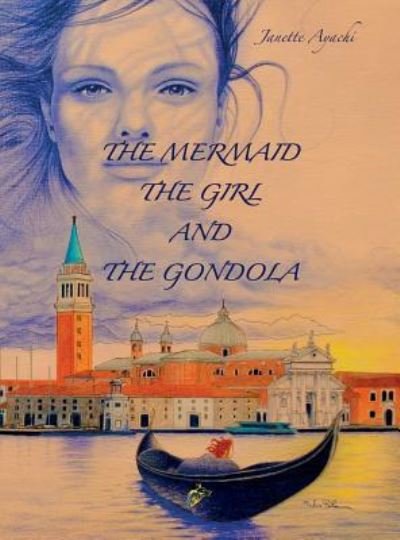 Cover for Janette Ayachi · The Mermaid, the Girl and the Gondola (Gebundenes Buch) (2016)