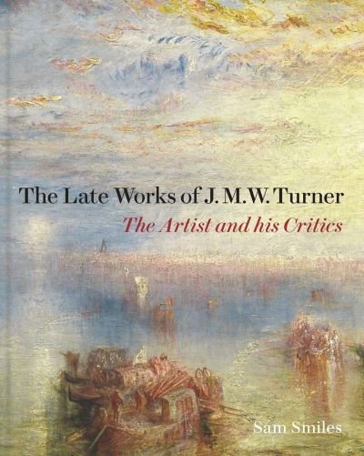 Cover for Sam Smiles · The Late Works of J. M. W. Turner: The Artist and his Critics (Inbunden Bok) (2020)