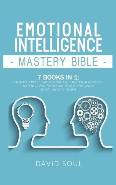 Cover for David Soul · Emotional Intelligence Mastery Bible: 7 Books in 1: Manipulation and Dark Psychology, How to Analyze People, Dark NLP, Dark Psychology Secrets, Persuasion, Empath, Empath Healing. (Hardcover Book) (2020)