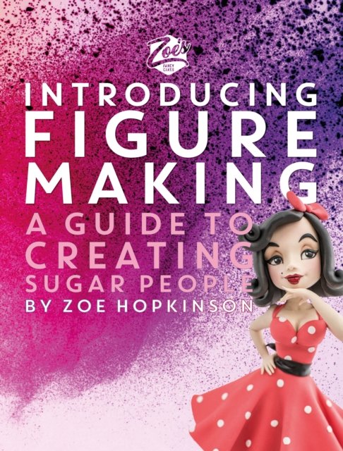 Cover for Zoe Hopkinson · Zoe's Fancy Cakes: Introducing Figure Making: A guide to creating sugar people (Inbunden Bok) (2024)