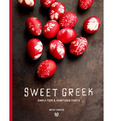 Cover for Kathy Tsaples · Sweet Greek: Simple Food and Sumptuous Feasts (Hardcover Book) (2013)