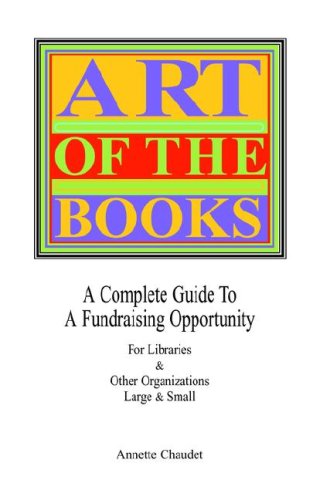 Cover for Annette Chaudet · Art of the Books a Complete Guide to a Fundraising Project for Libraries &amp; Other Organizations (Paperback Book) (2005)