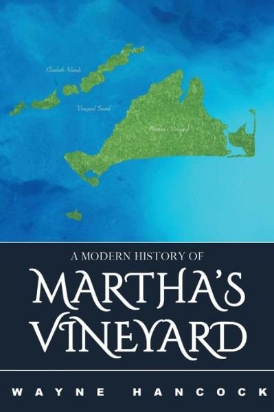 A Modern History of Martha's Vineyard - Wayne Hancock - Libros - Hancock Press - 9781948000161 - 25 de junio de 2018