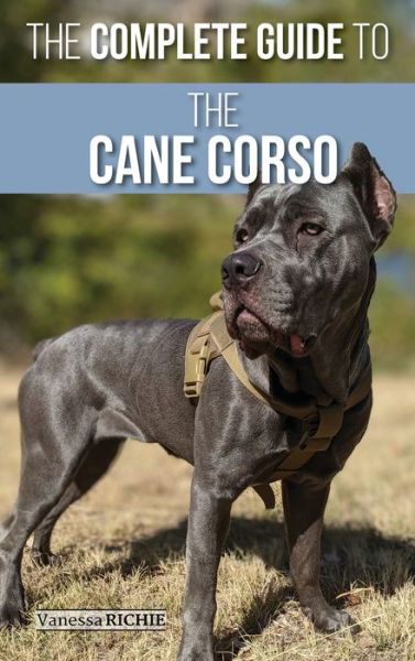 Cover for Vanessa Richie · The Complete Guide to the Cane Corso: Selecting, Raising, Training, Socializing, Living with, and Loving Your New Cane Corso Dog (Hardcover Book) (2020)