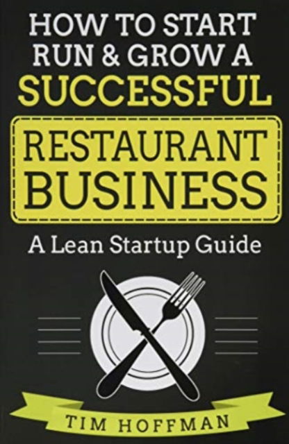 How to Start, Run & Grow a Successful Restaurant Business - Tim Hoffman - Bøker - Createspace Independent Publishing Platf - 9781977806161 - 29. september 2017