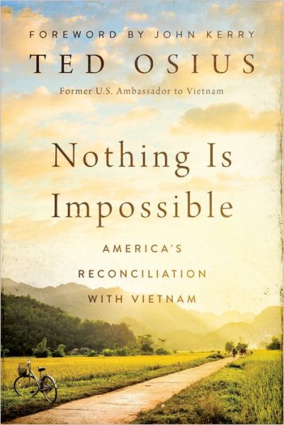 Cover for Ted Osius · Nothing Is Impossible: America's Reconciliation with Vietnam (Hardcover Book) (2021)