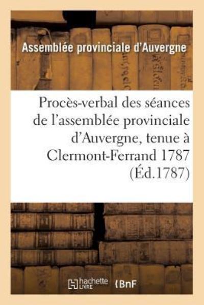 Cover for Assemblee · Proces-Verbal Des Seances de l'Assemblee Provinciale d'Auvergne, Tenue A Clermont-Ferrand 1787 (Paperback Book) (2016)