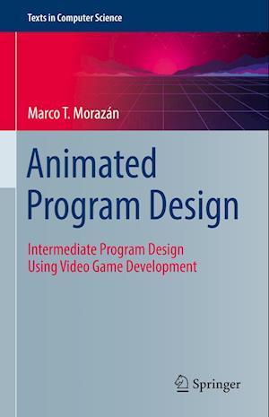 Cover for Marco T. Morazan · Animated Program Design: Intermediate Program Design Using Video Game Development - Texts in Computer Science (Hardcover Book) [2022 edition] (2022)