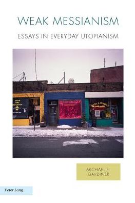 Cover for Michael Gardiner · Weak Messianism: Essays in Everyday Utopianism - Ralahine Utopian Studies (Paperback Book) [New edition] (2013)