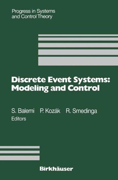 Cover for S Balemi · Discrete Event Systems: Modeling and Control: Proceedings of a Joint Workshop held in Prague, August 1992 - Progress in Systems and Control Theory (Paperback Book) [Softcover reprint of the original 1st ed. 1993 edition] (2011)