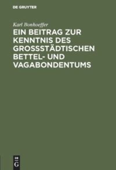 Cover for Karl Bonhoeffer · Ein Beitrag zur Kenntnis des grossstadtischen Bettel- und Vagabondentums (Hardcover Book) (1901)