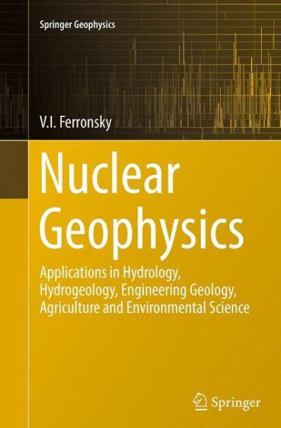 Cover for V.I. Ferronsky · Nuclear Geophysics: Applications in Hydrology, Hydrogeology, Engineering Geology, Agriculture and Environmental Science - Springer Geophysics (Taschenbuch) [Softcover reprint of the original 1st ed. 2015 edition] (2016)