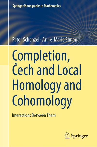 Cover for Peter Schenzel · Completion, Cech and Local Homology and Cohomology: Interactions Between Them - Springer Monographs in Mathematics (Hardcover Book) [1st ed. 2018 edition] (2018)