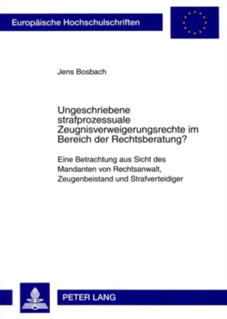 Cover for Jens Bosbach · Ungeschriebene Strafprozessuale Zeugnisverweigerungsrechte Im Bereich Der Rechtsberatung?: Eine Betrachtung Aus Sicht Des Mandanten Von Rechtsanwalt, Zeugenbeistand Und Strafverteidiger - Europaeische Hochschulschriften Recht (Paperback Book) [German edition] (2009)