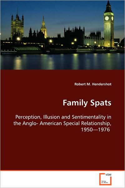 Family Spats: Perception, Illusion and Sentimentality in the Anglo-american Special Relationship - Robert M. Hendershot - Books - VDM Verlag - 9783639090161 - November 6, 2008