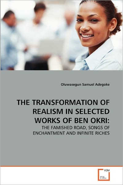 Cover for Oluwasegun Samuel Adegoke · The Transformation of Realism in Selected Works of Ben Okri:: the Famished Road, Songs of Enchantment and Infinite Riches (Paperback Bog) [German edition] (2011)