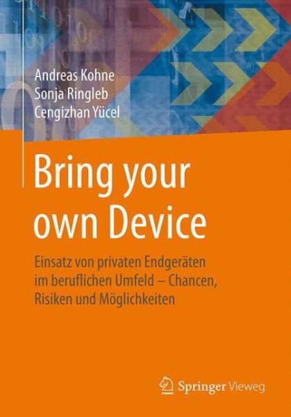 Cover for Andreas Kohne · Bring Your Own Device: Einsatz Von Privaten Endgeraten Im Beruflichen Umfeld - Chancen, Risiken Und Moeglichkeiten (Pocketbok) [1. Aufl. 2015 edition] (2015)