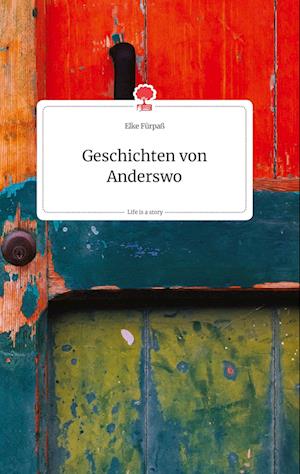 Cover for Elke Fürpaß · Geschichten von Anderswo. Life is a Story - story.one (Hardcover Book) (2021)