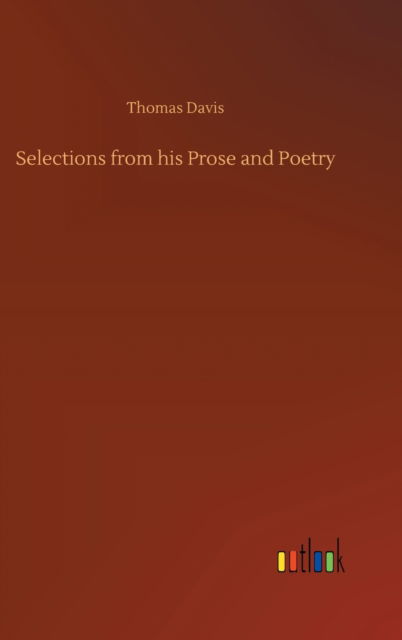 Selections from his Prose and Poetry - Thomas Davis - Kirjat - Outlook Verlag - 9783752368161 - keskiviikko 29. heinäkuuta 2020