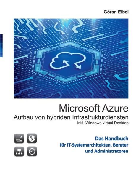 Cover for Goeran Eibel · Microsoft Azure Aufbau von hybriden Infrastrukturdiensten: inklusive Windows virtual Desktops (Taschenbuch) (2021)