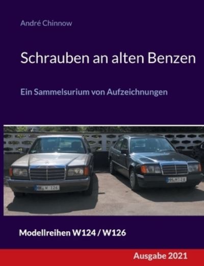 Cover for Andre Chinnow · Schrauben an alten Benzen: Ein Sammelsurium von Aufzeichnungen W124 / W126 (Paperback Book) (2021)