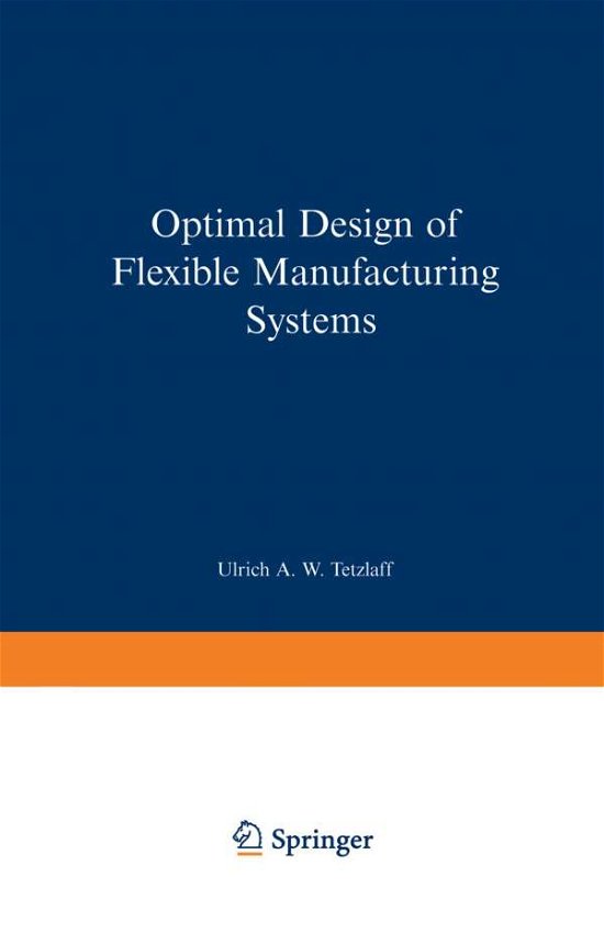 Optimal Design of Flexible Manufacturing Systems - Contributions to Management Science - Ulrich A.W. Tetzlaff - Livros - Springer-Verlag Berlin and Heidelberg Gm - 9783790805161 - 10 de dezembro de 1990