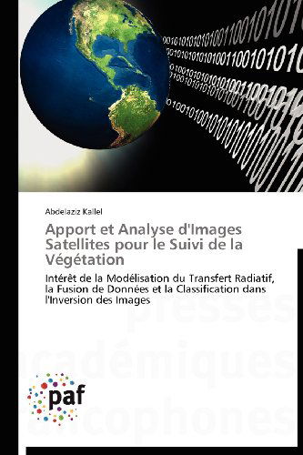 Cover for Abdelaziz Kallel · Apport et Analyse D'images Satellites Pour Le Suivi De La Végétation: Intérêt De La Modélisation Du Transfert Radiatif, La Fusion De Données et La ... Dans L'inversion Des Images (Taschenbuch) [French edition] (2018)