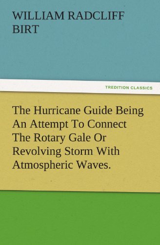 Cover for William Radcliff Birt · The Hurricane Guide Being an Attempt to Connect the Rotary Gale or Revolving Storm with Atmospheric Waves. (Tredition Classics) (Taschenbuch) (2011)