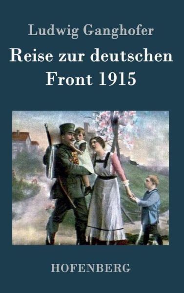 Cover for Ludwig Ganghofer · Reise Zur Deutschen Front 1915 (Hardcover Book) (2015)