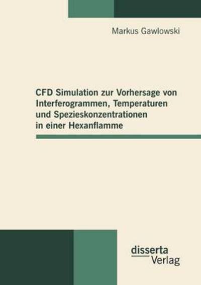 Cover for Markus Gawlowski · Cfd Simulation Zur Vorhersage Von Interferogrammen, Temperaturen Und Spezieskonzentrationen in Einer Hexanflamme (Paperback Book) [German edition] (2010)
