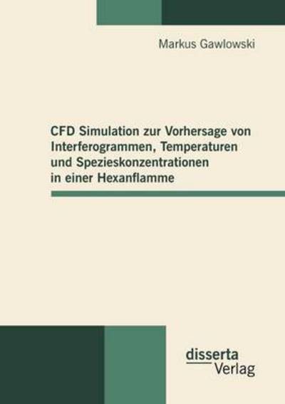 Cfd Simulation Zur Vorhersage Von Interferogrammen, Temperaturen Und Spezieskonzentrationen in Einer Hexanflamme - Markus Gawlowski - Books - disserta verlag - 9783942109161 - June 3, 2010