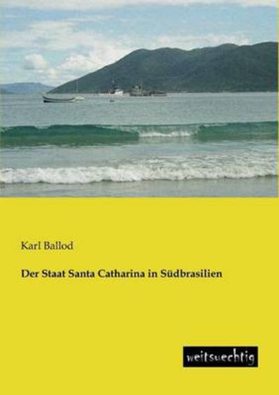 Cover for Karl Ballod · Der Staat Santa Catharina in Suedbrasilien (Paperback Book) [German edition] (2013)