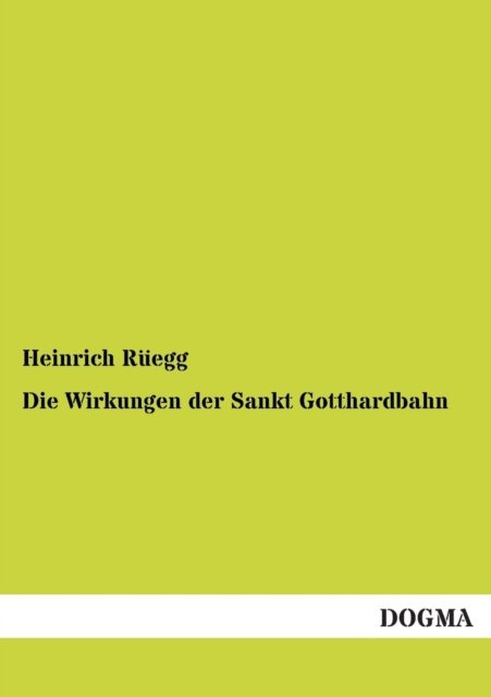Cover for Heinrich Rueegg · Die Wirkungen Der Sankt Gotthardbahn: (1892) (German Edition) (Paperback Bog) [German, 1 edition] (2012)