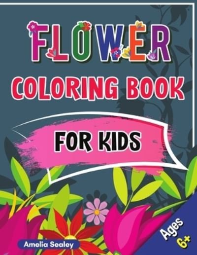 Cover for Amelia Sealey · Flower Coloring Book for Kids (Paperback Book) (2021)