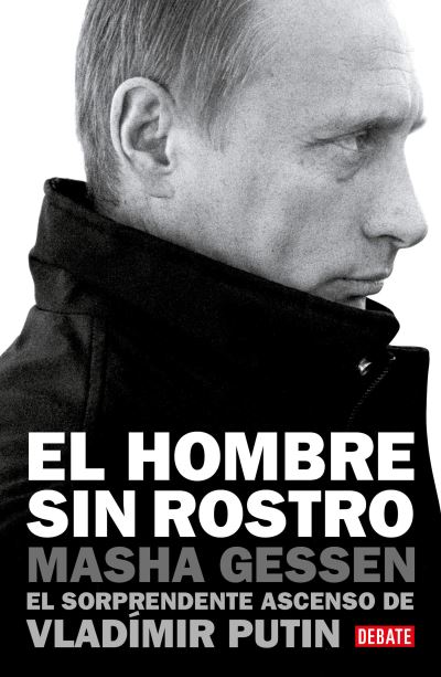 Cover for Masha Gessen · El hombre sin rostro: El sorprendente ascenso de Vladimir Putin / The Man Withou t a Face: The Unlikely Rise of Vladimir Putin (Paperback Book) (2022)