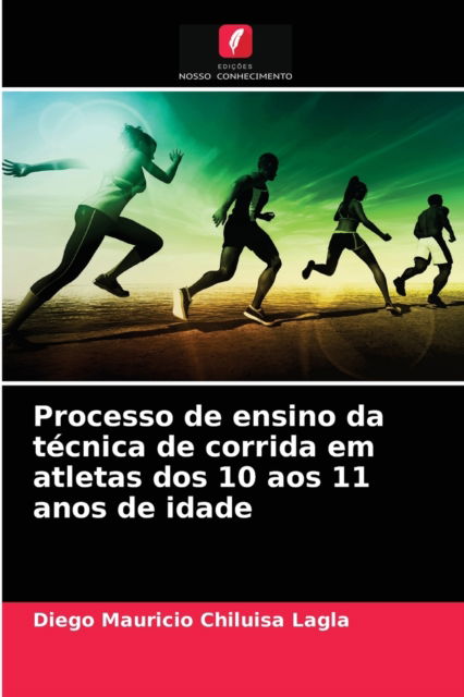 Cover for Diego Mauricio Chiluisa Lagla · Processo de ensino da tecnica de corrida em atletas dos 10 aos 11 anos de idade (Paperback Book) (2021)