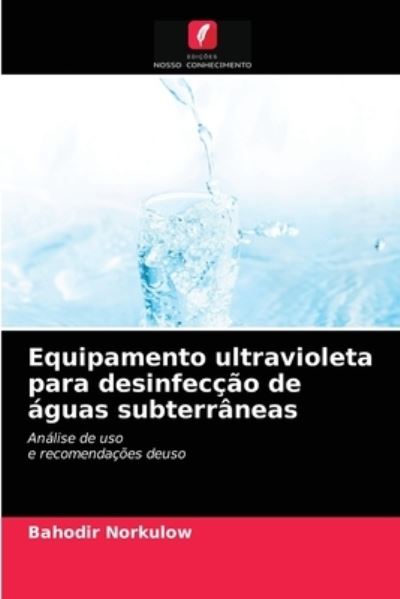 Equipamento ultravioleta para desinfeccao de aguas subterraneas - Bahodir Norkulow - Books - Edicoes Nosso Conhecimento - 9786203652161 - April 23, 2021