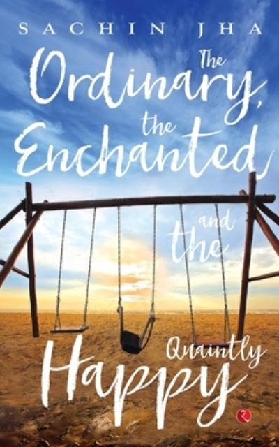 Ordinary, The Enchanted And The Quaintly Happy - Sachin Jha - Books - Rupa Publications India Pvt. Ltd - 9788129145161 - 2017