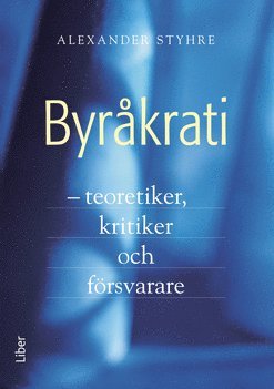 Cover for Alexander Styhre · Byråkrati - teoretiker, kritiker och försvarare (Book) (2009)