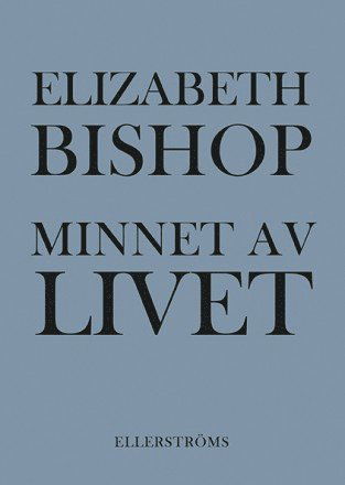 Minnet av livet : dikter i urval - Elizabeth Bishop - Books - Ellerströms förlag - 9789172474161 - September 26, 2015