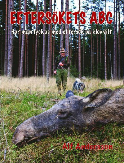 Cover for Alf Andersson · Eftersökets ABC : hur man lyckas med eftersök på klövvilt (Book) (2009)