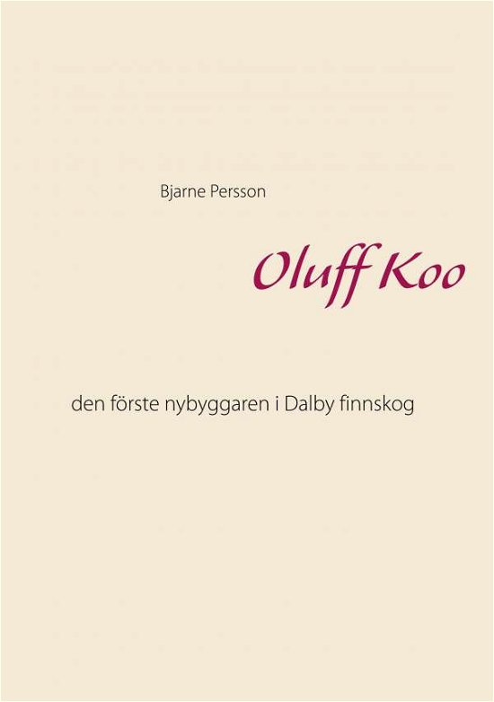 Cover for Bjarne Persson · Oluff Koo : den förste nybyggaren i Dalby finnskog (Book) (2020)