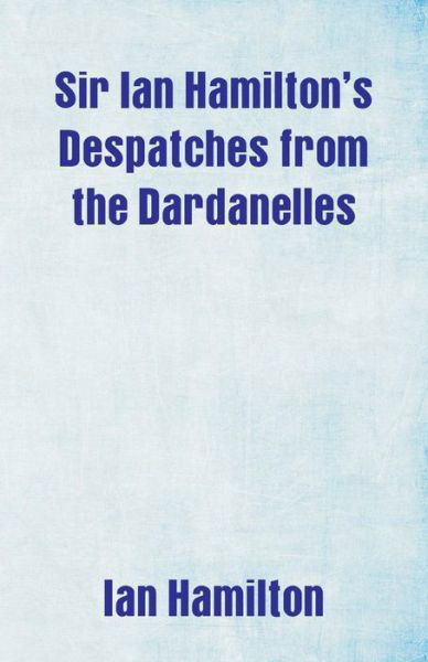 Cover for Ian Hamilton · Sir Ian Hamilton's Despatches from the Dardanelles (Paperback Bog) (2019)